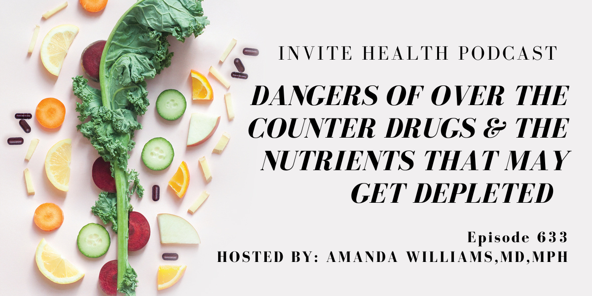 Dangers of Over-the-Counter Drugs & the Nutrients That May Get Depleted. Invite Health Podcast, Episode 633