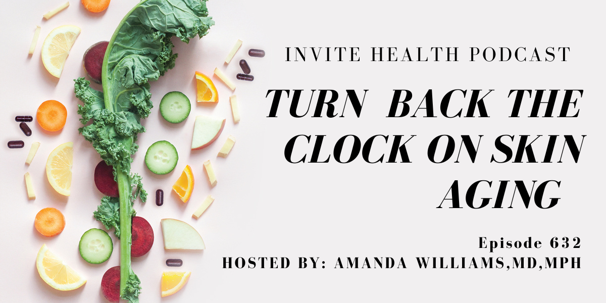 Turn Back the Clock on Skin Aging, Invite Health Podcast, Episode 632