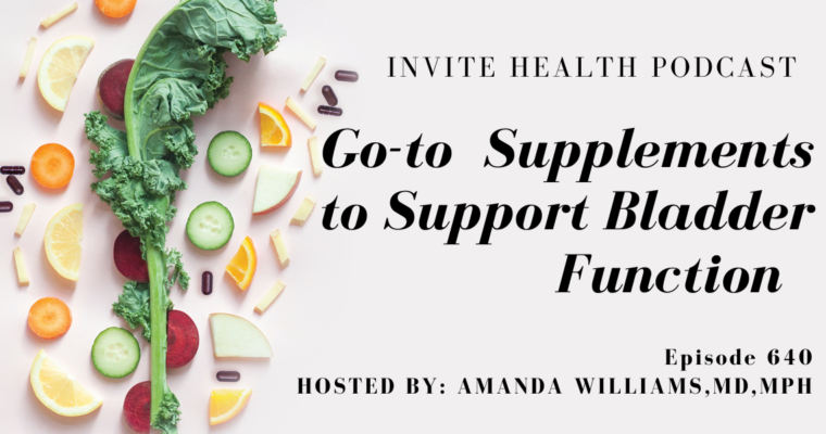 Go-To Supplements to Support Bladder Function, Invite Health Podcast, Episode 640