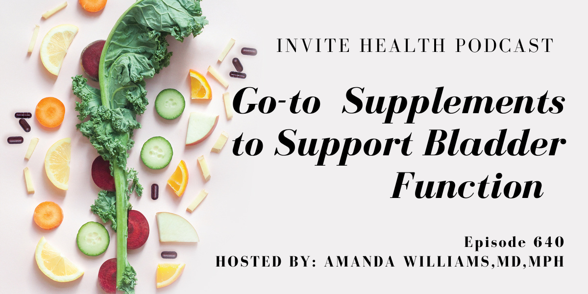 Go-To Supplements to Support Bladder Function, Invite Health Podcast, Episode 640
