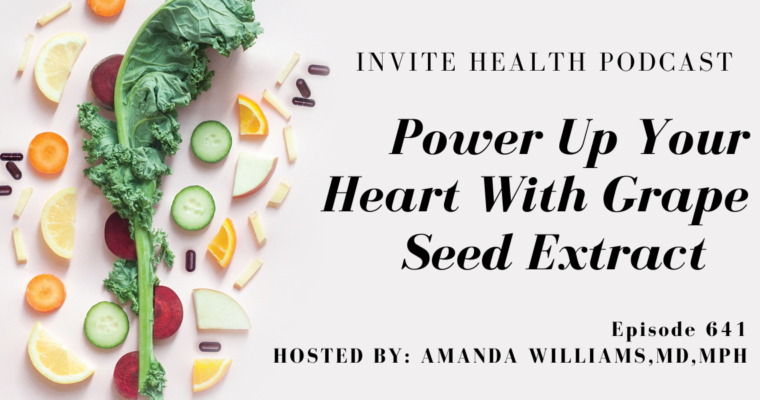 Power Up Your Heart With Grape Seed Extract, Invite Health Podcast, Episode 641