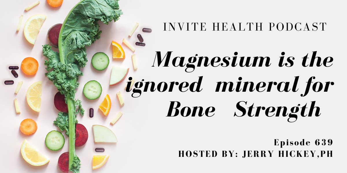 Magnesium Is The Ignored Mineral For Bone Strength, Invite Health Podcast, Episode 639