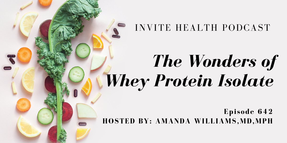 The Wonders of Whey Protein Isolate, Invite Health Podcast, Episode 642
