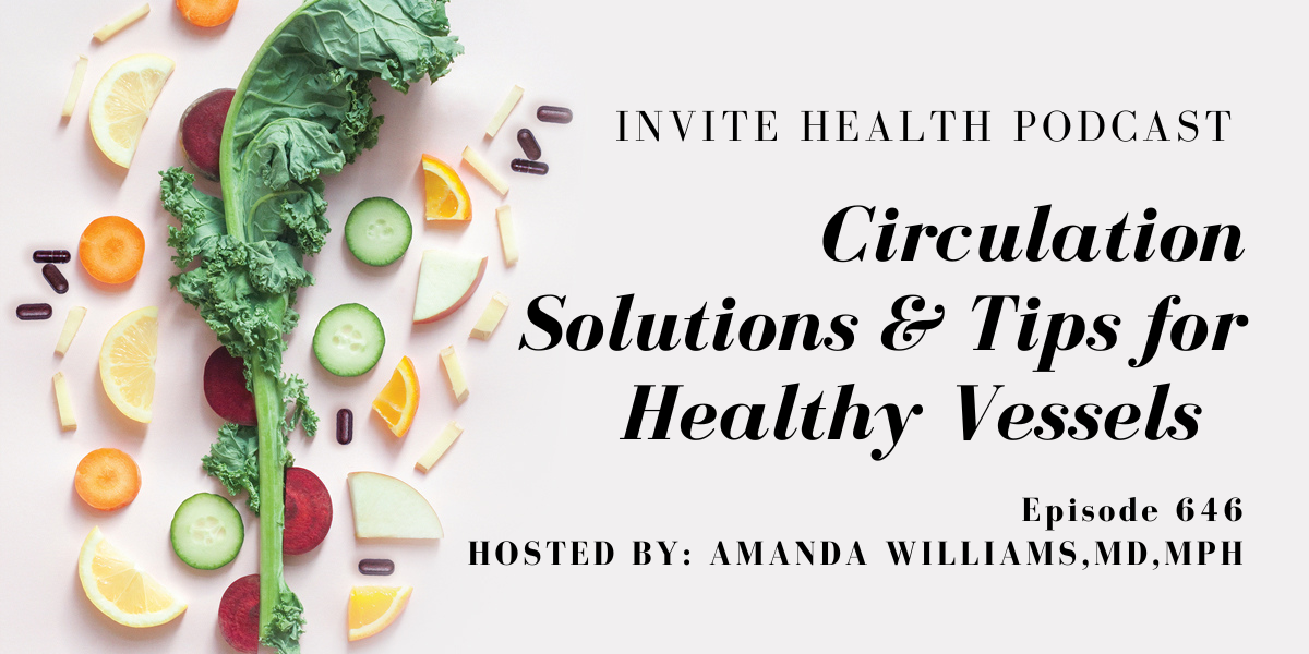 CIRCULATION SOLUTIONS & TIPS FOR HEALTHY VESSELS, INVITE HEALTH PODCAST, EPISODE 646