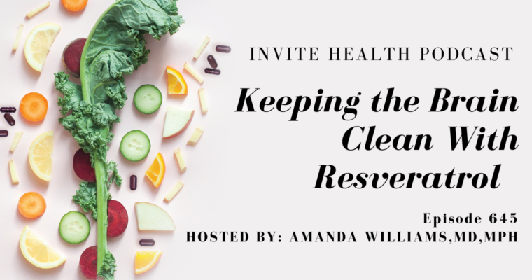 Keeping The Brain Clean with Resveratrol, Invite Health Podcast, Episode 645