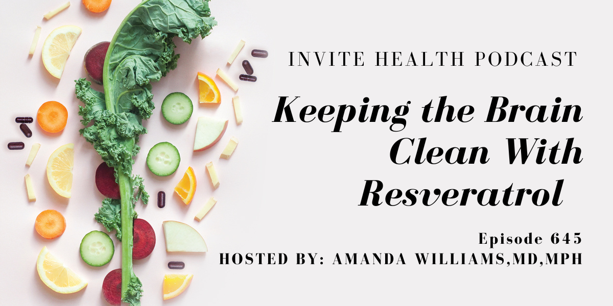 Keeping The Brain Clean with Resveratrol, Invite Health Podcast, Episode 645