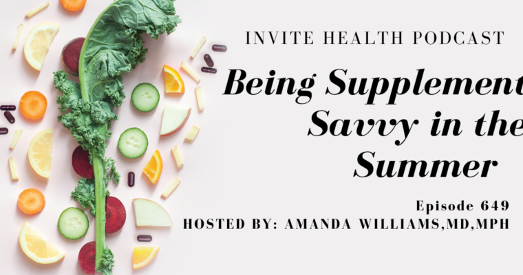 Being Supplement Savvy in the Summer, Invite Health Podcast, Episode 649