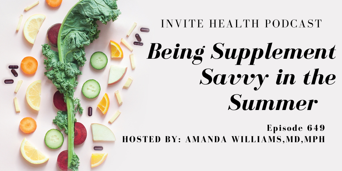 Being Supplement Savvy in the Summer, Invite Health Podcast, Episode 649