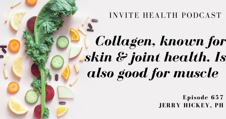 Collagen Known for Joint & Skin Health, Is Also Good for Muscle, Invite Health Podcast, Episode 657