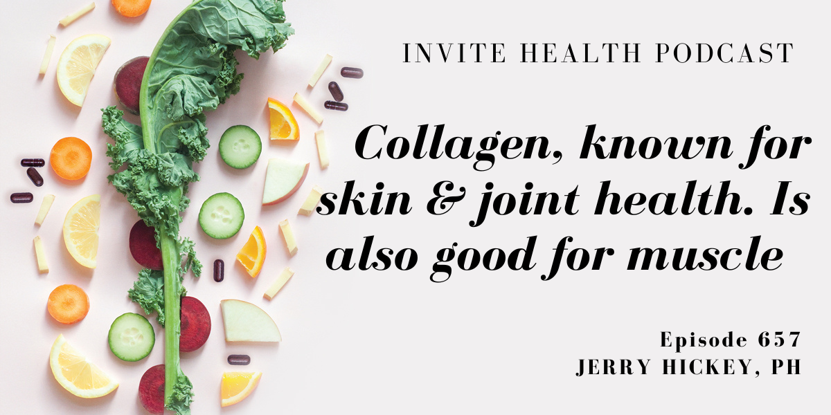 Collagen Known for Joint & Skin Health, Is Also Good for Muscle, Invite Health Podcast, Episode 657