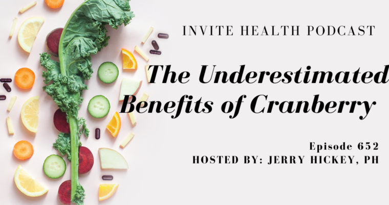 The Underestimated Benefits of Cranberry, Invite Health Podcast, Episode 652