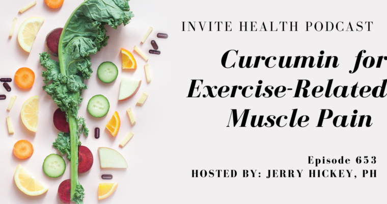 Curcumin for Exercise-Related Muscle Pain, Invite Health Podcast, Episode 653