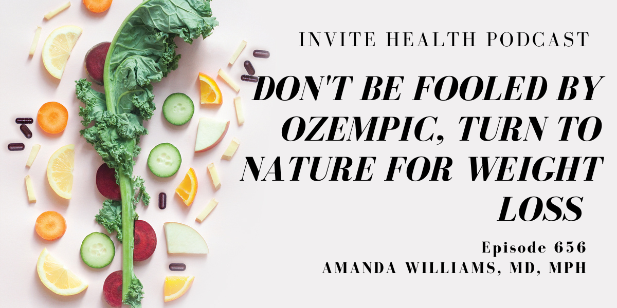 Don’t Be Fooled by Ozempic, Turn to Nature for Weight Loss Support, Invite Health Podcast, Episode 656