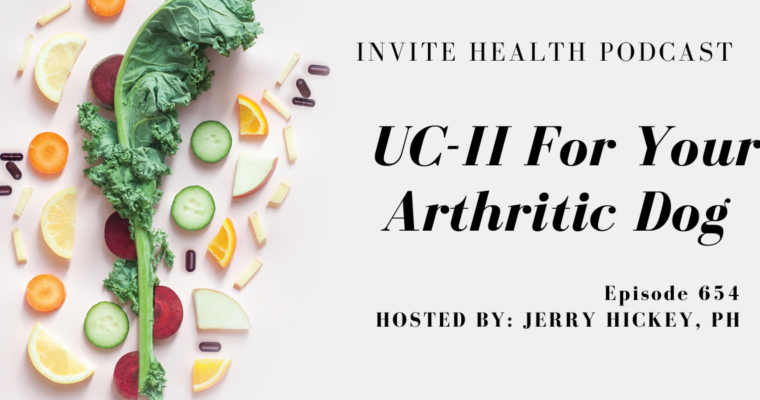 UC-II for your Arthritic Dog, Invite Health Podcast, Episode 654