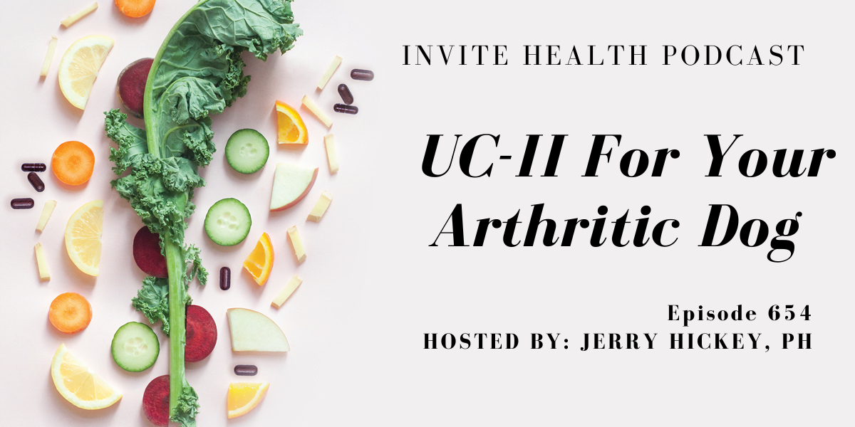 UC-II for your Arthritic Dog, Invite Health Podcast, Episode 654