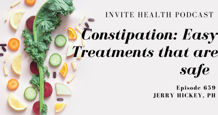 Constipation: easy treatments that are safe, Invite Health Podcast, Episode 659
