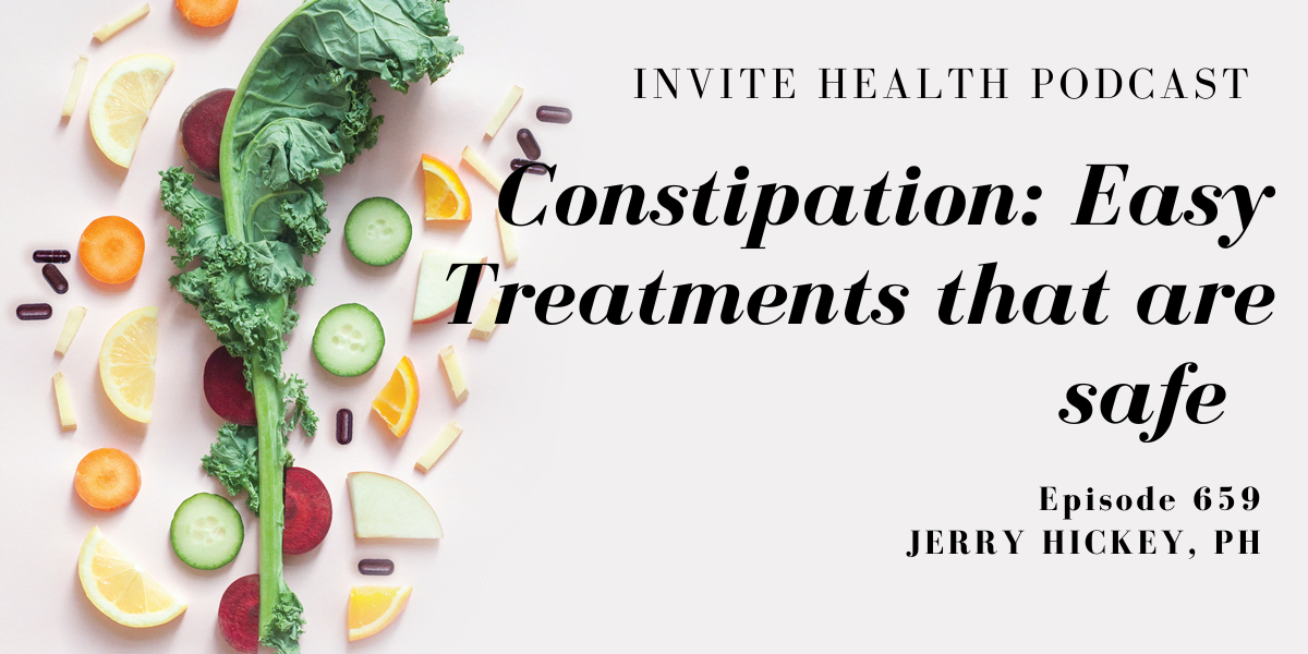 Constipation: easy treatments that are safe, Invite Health Podcast, Episode 659