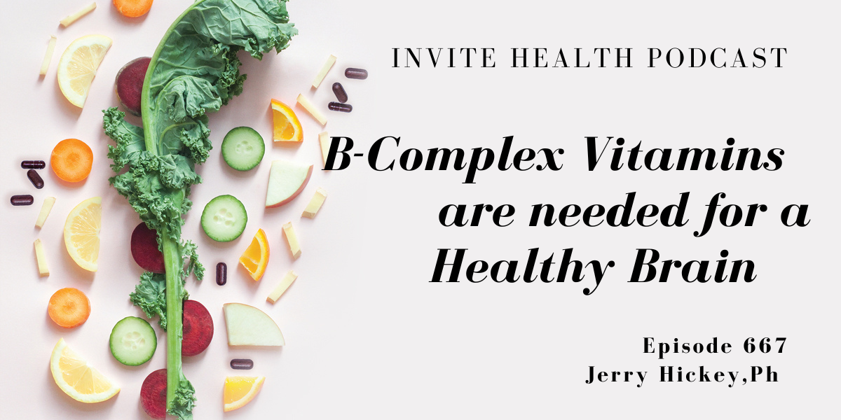 B-Complex Vitamins are Needed For A Healthy Brain, Invite Health Podcast, Episode 667