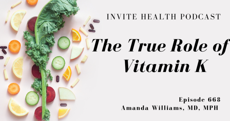The True Role of Vitamin K, Invite Health Podcast, Episode 668