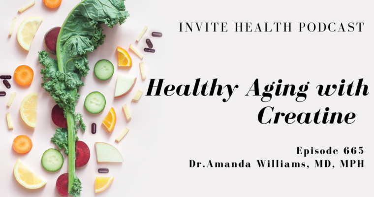 Healthy Aging with Creatine, Invite Health Podcast, Episode 665